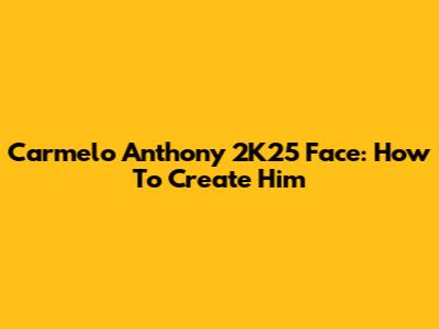 Carmelo Anthony 2K25 Face: How To Create Him