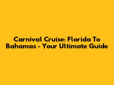 Carnival Cruise: Florida To Bahamas - Your Ultimate Guide
