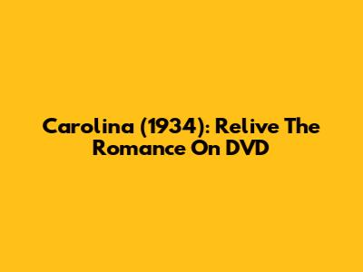 Carolina (1934): Relive The Romance On DVD