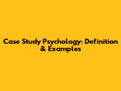 Case Study Psychology: Definition & Examples