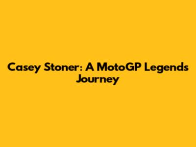 Casey Stoner: A MotoGP Legend's Journey