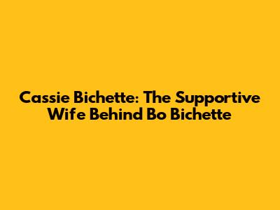 Cassie Bichette: The Supportive Wife Behind Bo Bichette