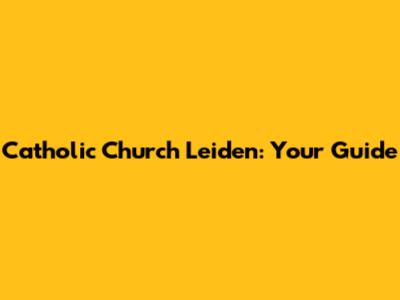 Catholic Church Leiden: Your Guide