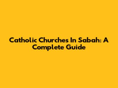Catholic Churches In Sabah: A Complete Guide