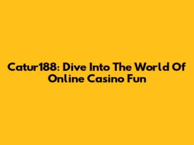 Catur188: Dive Into The World Of Online Casino Fun