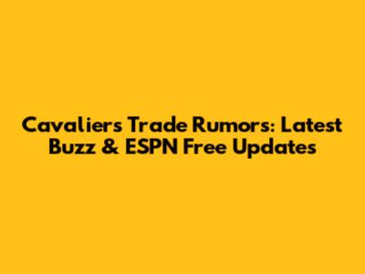 Cavaliers Trade Rumors: Latest Buzz & ESPN Free Updates