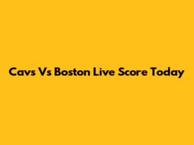 Cavs Vs Boston Live Score Today