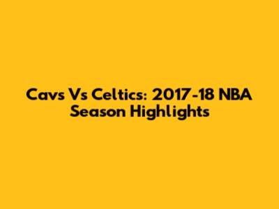 Cavs Vs Celtics: 2017-18 NBA Season Highlights