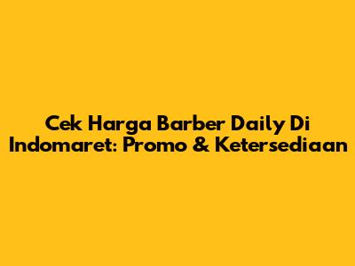 Cek Harga Barber Daily Di Indomaret: Promo & Ketersediaan