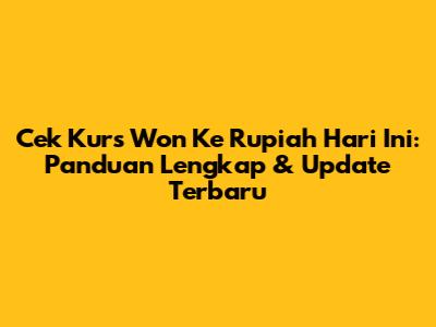 Cek Kurs Won Ke Rupiah Hari Ini: Panduan Lengkap & Update Terbaru