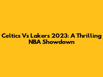 Celtics Vs Lakers 2023: A Thrilling NBA Showdown