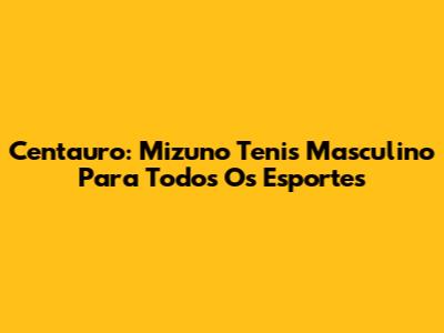 Centauro: Mizuno Tenis Masculino Para Todos Os Esportes