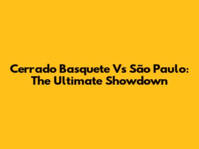 Cerrado Basquete Vs São Paulo: The Ultimate Showdown