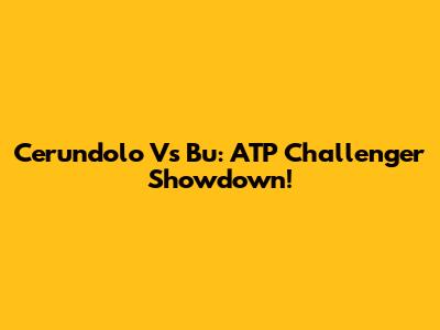 Cerundolo Vs Bu: ATP Challenger Showdown!