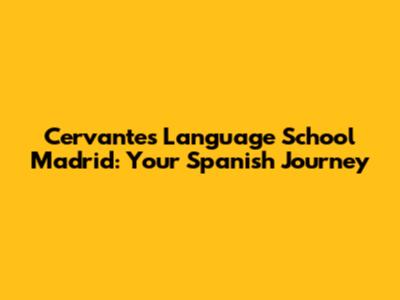Cervantes Language School Madrid: Your Spanish Journey
