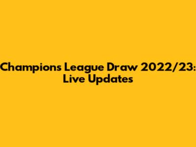 Champions League Draw 2022/23: Live Updates