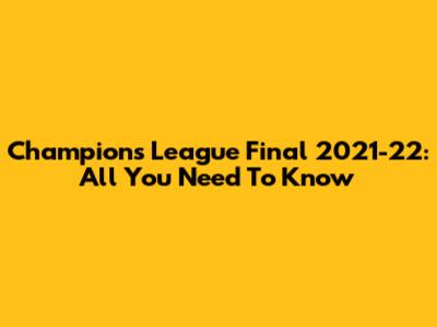Champions League Final 2021-22: All You Need To Know