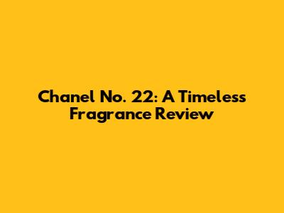 Chanel No. 22: A Timeless Fragrance Review