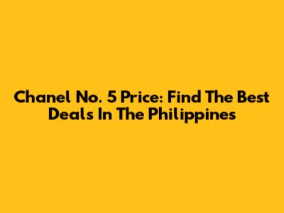 Chanel No. 5 Price: Find The Best Deals In The Philippines