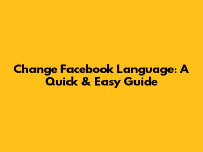 Change Facebook Language: A Quick & Easy Guide