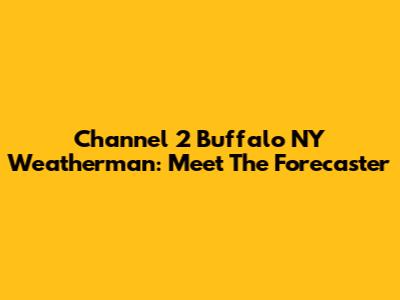 Channel 2 Buffalo NY Weatherman: Meet The Forecaster