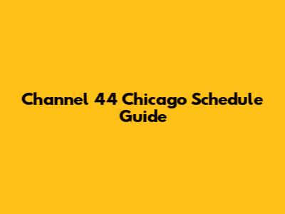 Channel 44 Chicago Schedule Guide