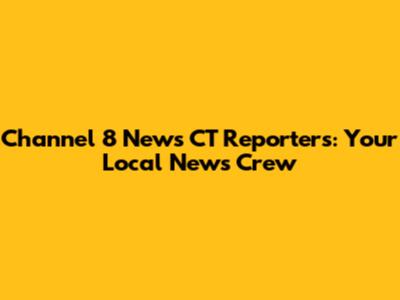 Channel 8 News CT Reporters: Your Local News Crew