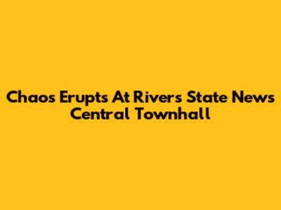 Chaos Erupts At Rivers State News Central Townhall