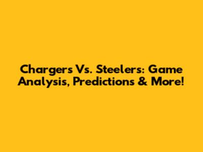 Chargers Vs. Steelers: Game Analysis, Predictions & More!