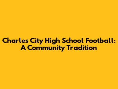 Charles City High School Football: A Community Tradition