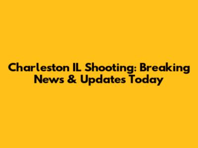 Charleston IL Shooting: Breaking News & Updates Today