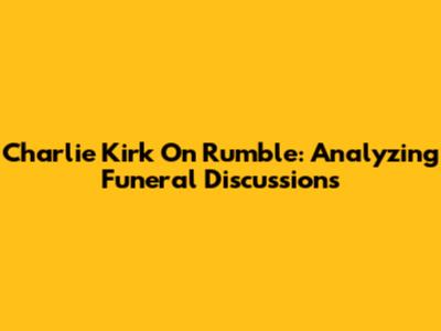 Charlie Kirk On Rumble: Analyzing Funeral Discussions