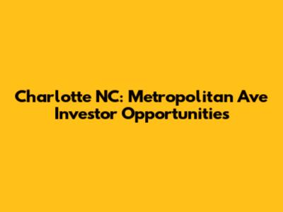 Charlotte NC: Metropolitan Ave Investor Opportunities