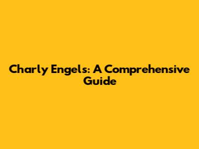 Charly Engels: A Comprehensive Guide
