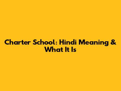 Charter School: Hindi Meaning & What It Is
