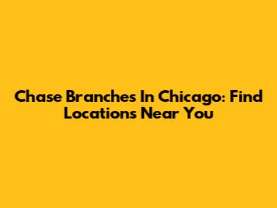 Chase Branches In Chicago: Find Locations Near You