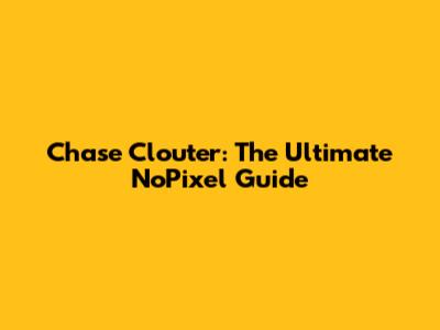 Chase Clouter: The Ultimate NoPixel Guide