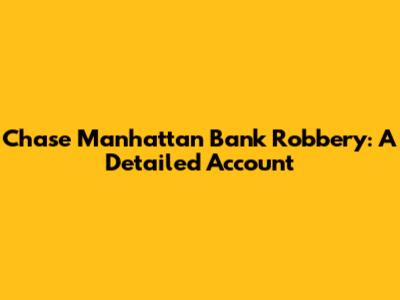 Chase Manhattan Bank Robbery: A Detailed Account