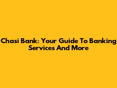 Chasi Bank: Your Guide To Banking Services And More