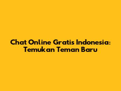 Chat Online Gratis Indonesia: Temukan Teman Baru