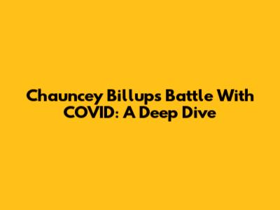 Chauncey Billups' Battle With COVID: A Deep Dive