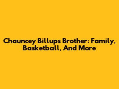 Chauncey Billups' Brother: Family, Basketball, And More