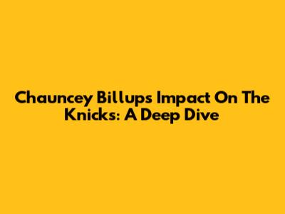 Chauncey Billups' Impact On The Knicks: A Deep Dive