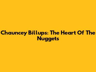Chauncey Billups: The Heart Of The Nuggets