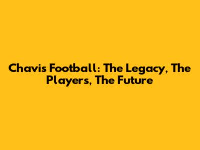 Chavis Football: The Legacy, The Players, The Future