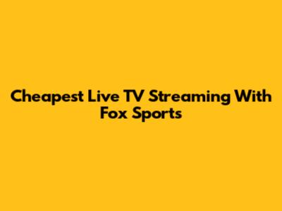 Cheapest Live TV Streaming With Fox Sports