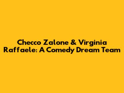 Checco Zalone & Virginia Raffaele: A Comedy Dream Team
