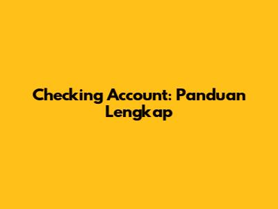 Checking Account: Panduan Lengkap