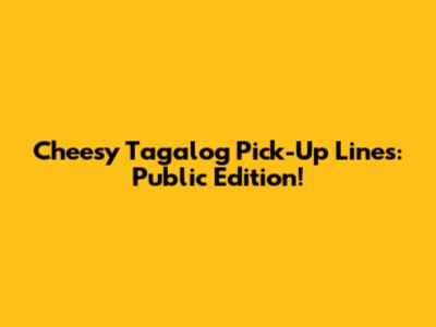 Cheesy Tagalog Pick-Up Lines: Public Edition!