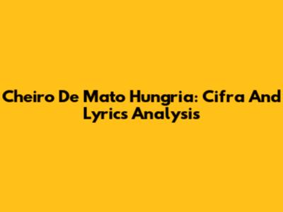 Cheiro De Mato Hungria: Cifra And Lyrics Analysis